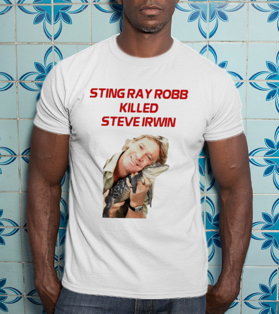 Sting Ray Robb Killed Steve Irwin T-Shirt