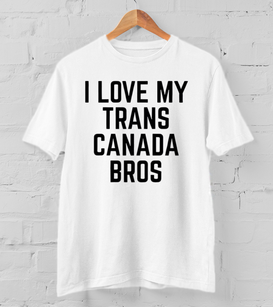 Trans Canada I Love My Bros T-Shirt
