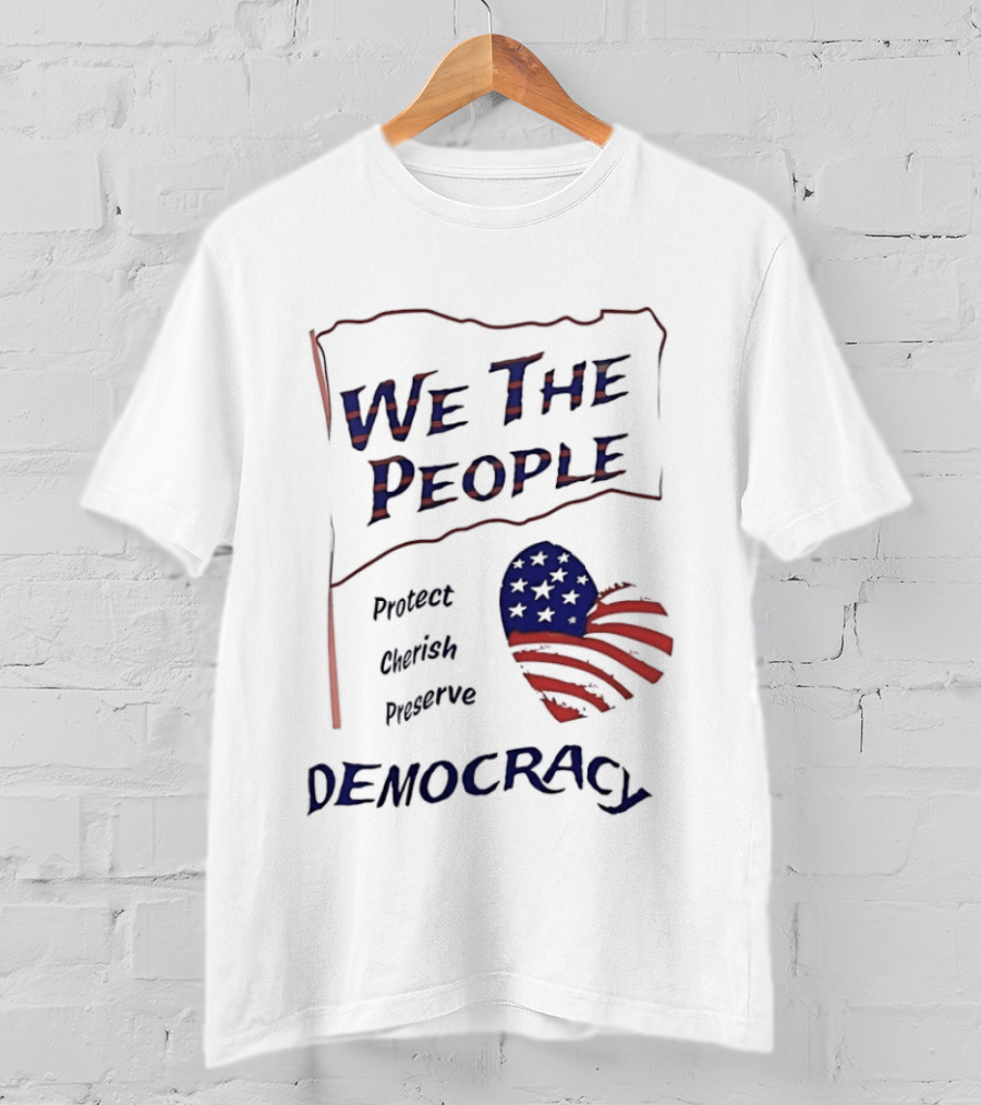 We The People Democracy American Flag Protect Cherish Preserve T-Shirt