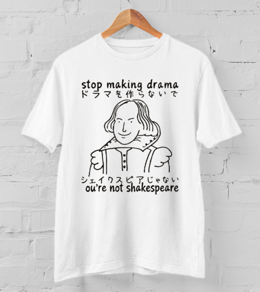Stop Making Drama You're Not Shakespeare William Shakespeare T-Shirt