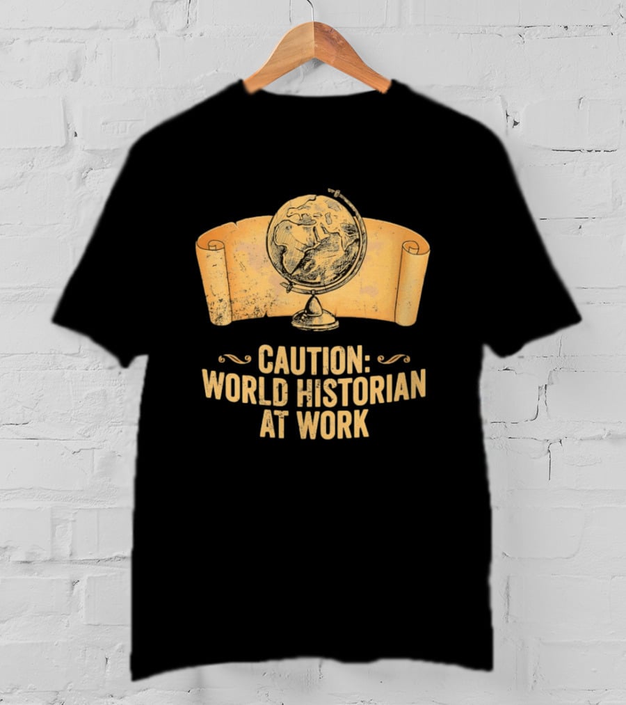 Caution World Historian At Work Globe Scroll Map T-Shirt
