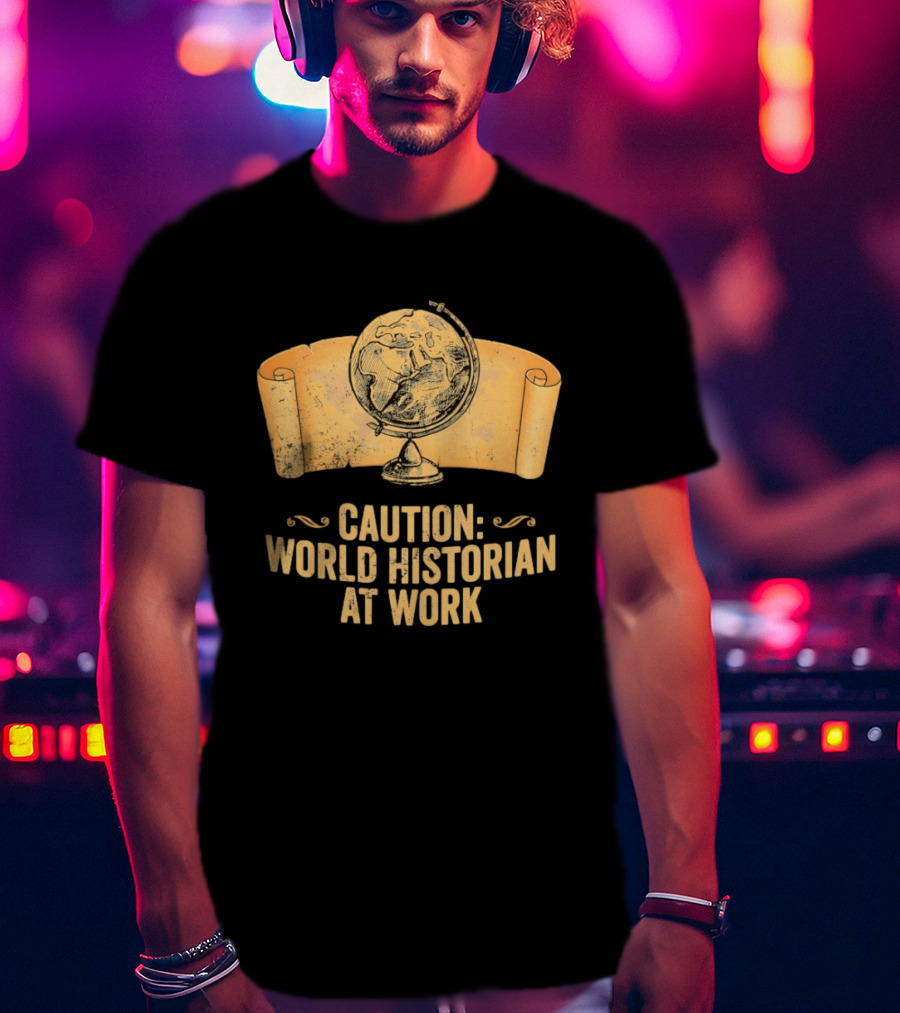 Caution World Historian At Work Globe Scroll Map T-Shirt
