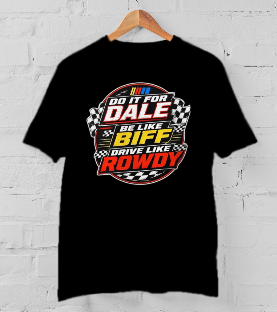 Do It For Dale Be Like Biff Drive Like Rowdy Racing Flags NASCAR T-Shirt