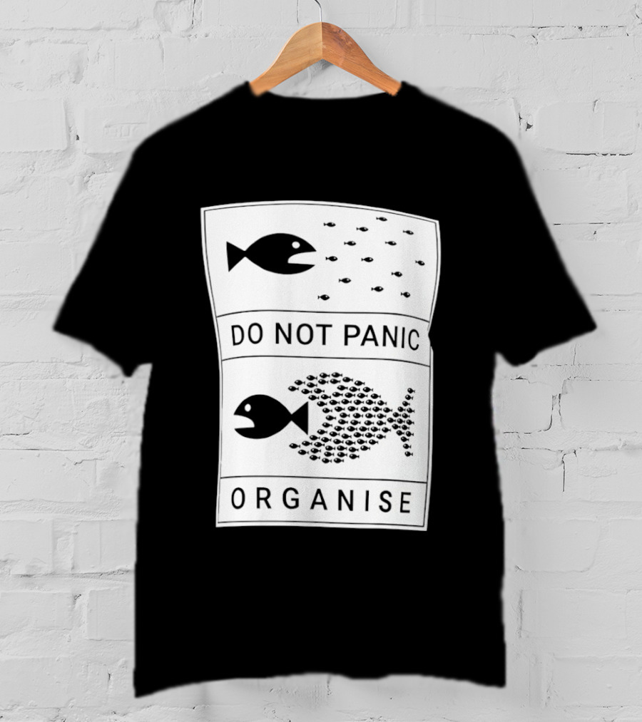 Do Not Panic Organise Fish School Unity Message T-Shirt