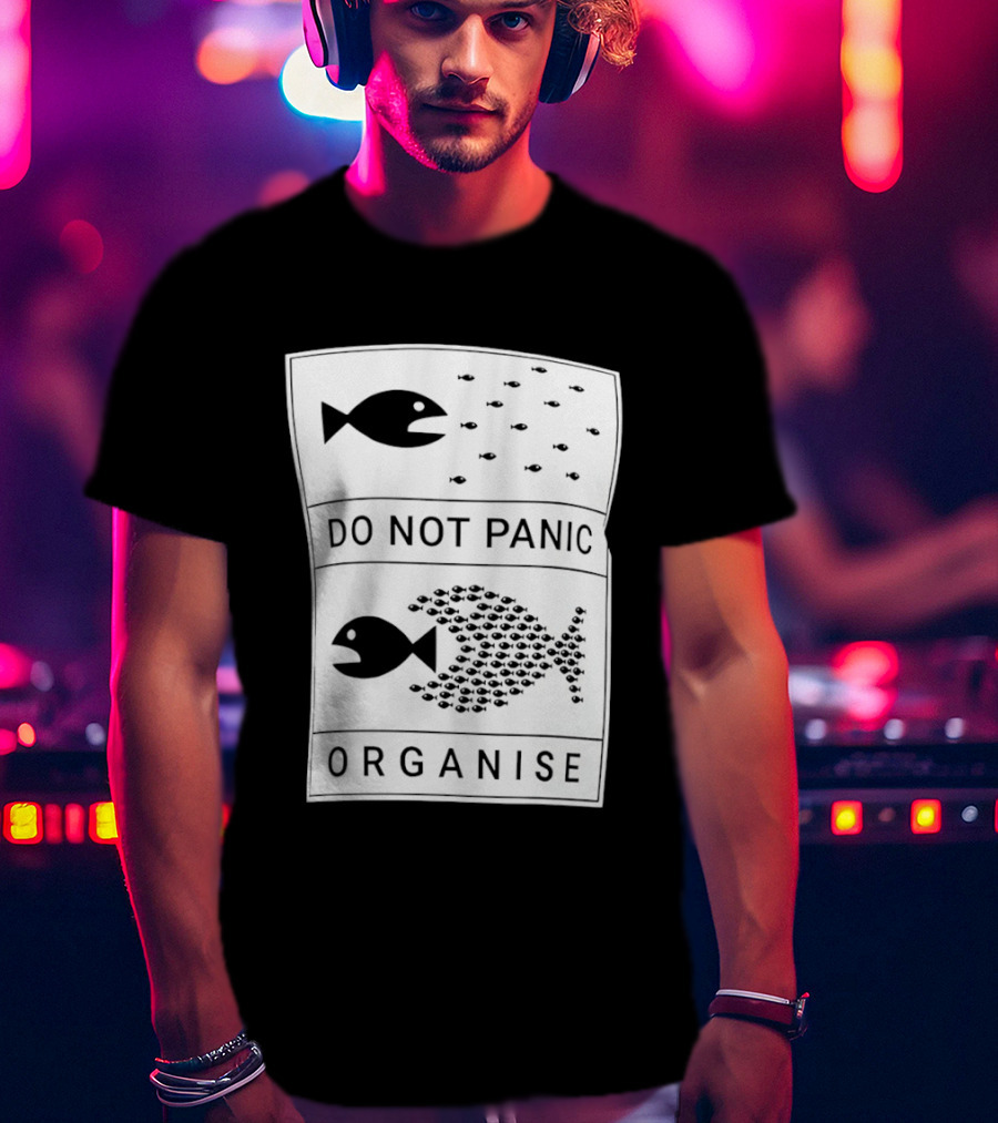 Do Not Panic Organise Fish School Unity Message T-Shirt