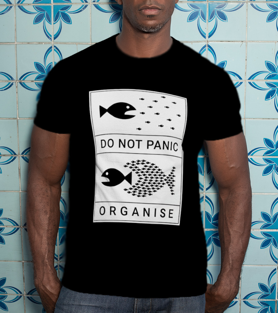 Do Not Panic Organise Fish School Unity Message T-Shirt