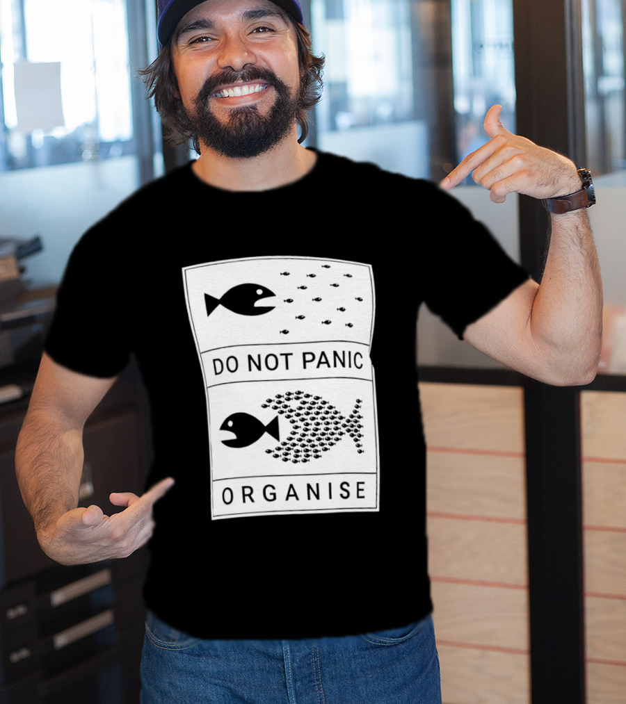 Do Not Panic Organise Fish School Unity Message T-Shirt