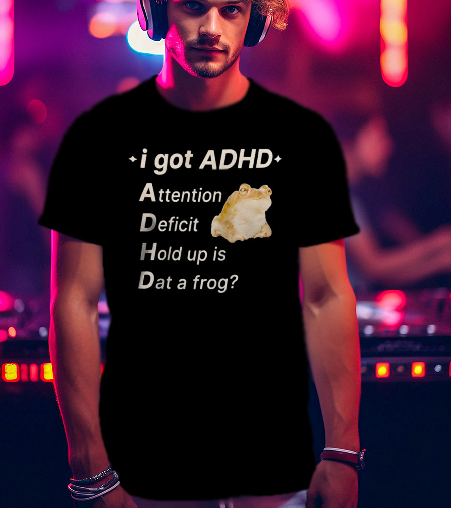 I Got ADHD Attention Deficit Hold Up Is Dat A Frog T-Shirt