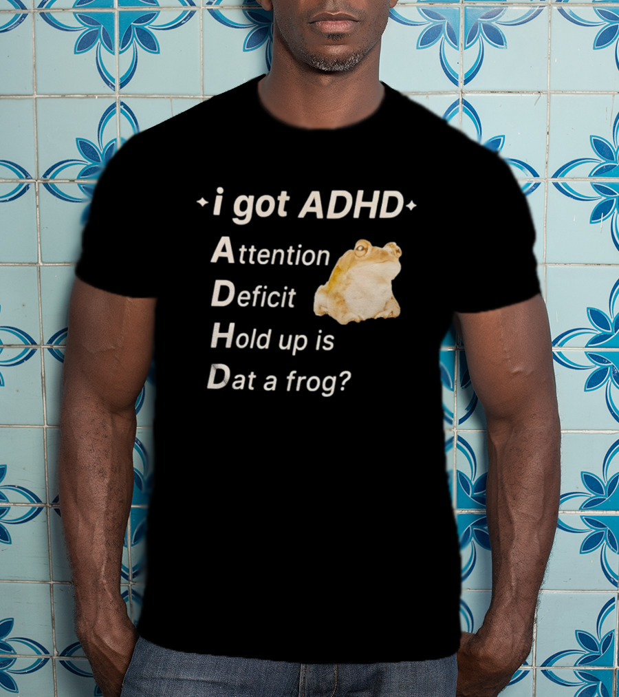 I Got ADHD Attention Deficit Hold Up Is Dat A Frog T-Shirt