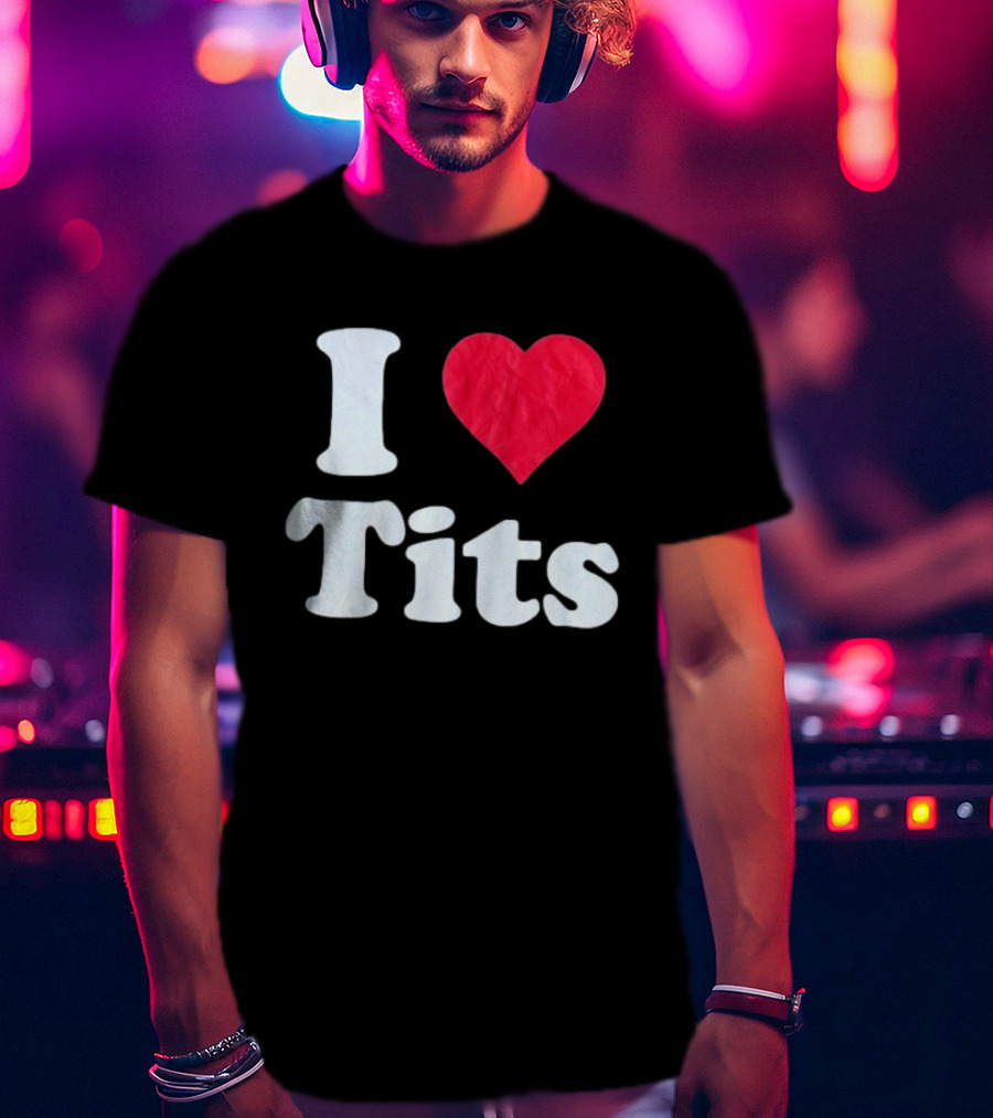 I Love Tits Heart Shape T-Shirt