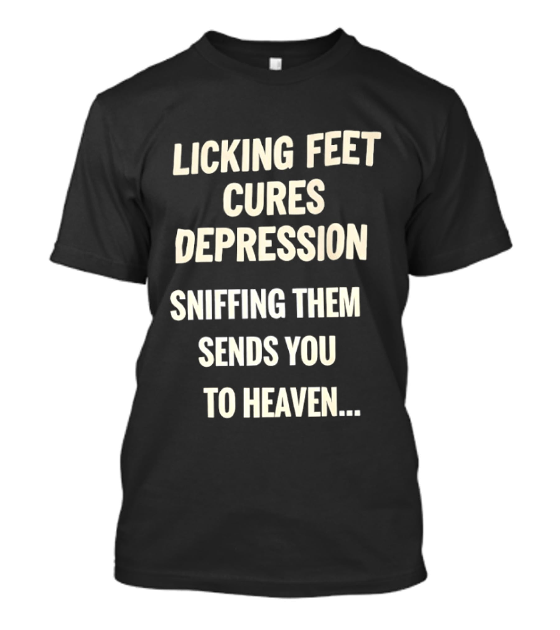 Licking Feet Cures Depression Sniffing Them Sends You To Heaven T-Shirt