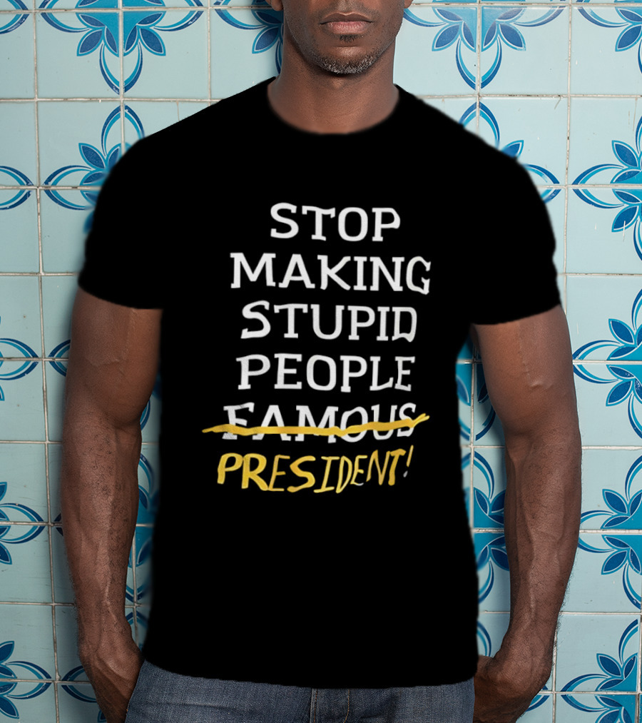 Stop Making Stupid People President Advocacy Message T-Shirt