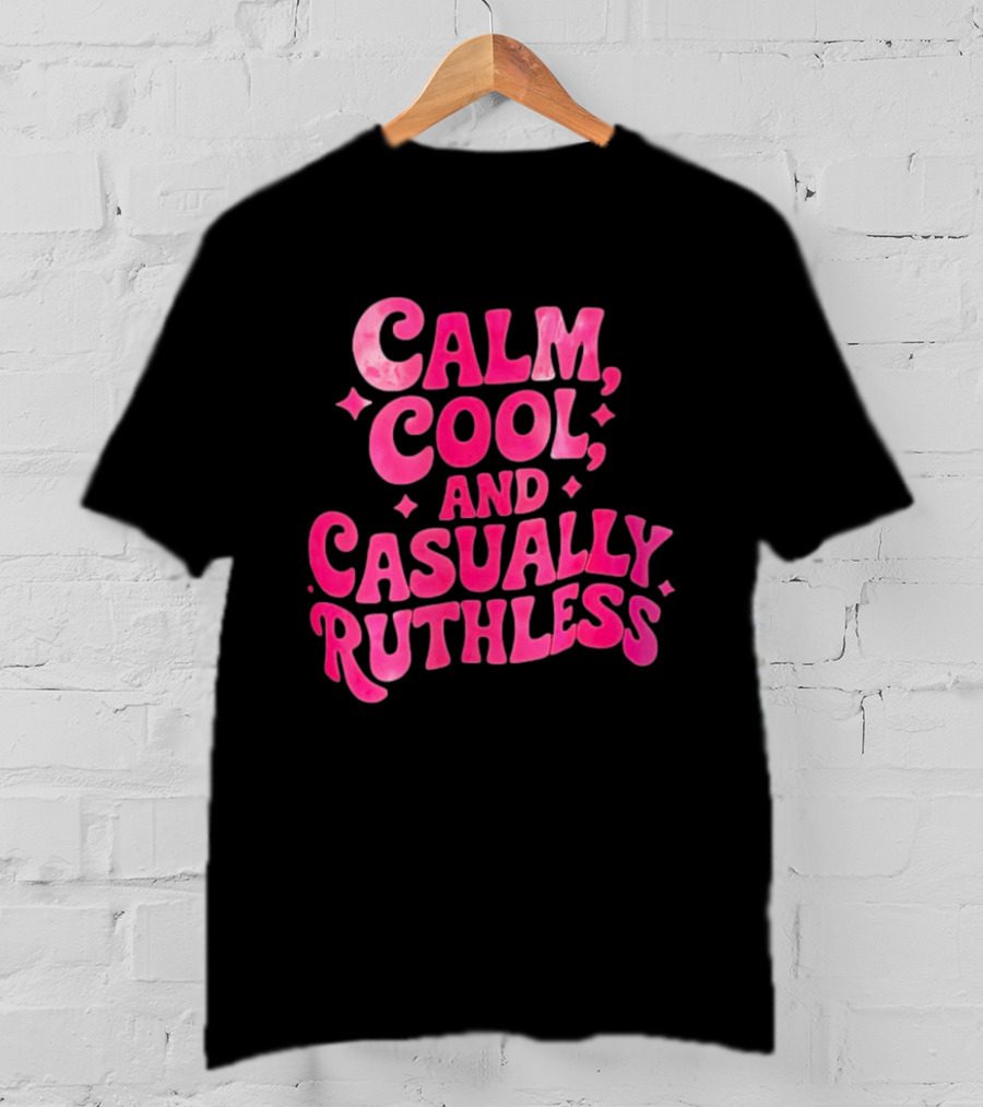 Calm Cool And Casually Ruthless Pink T-Shirt