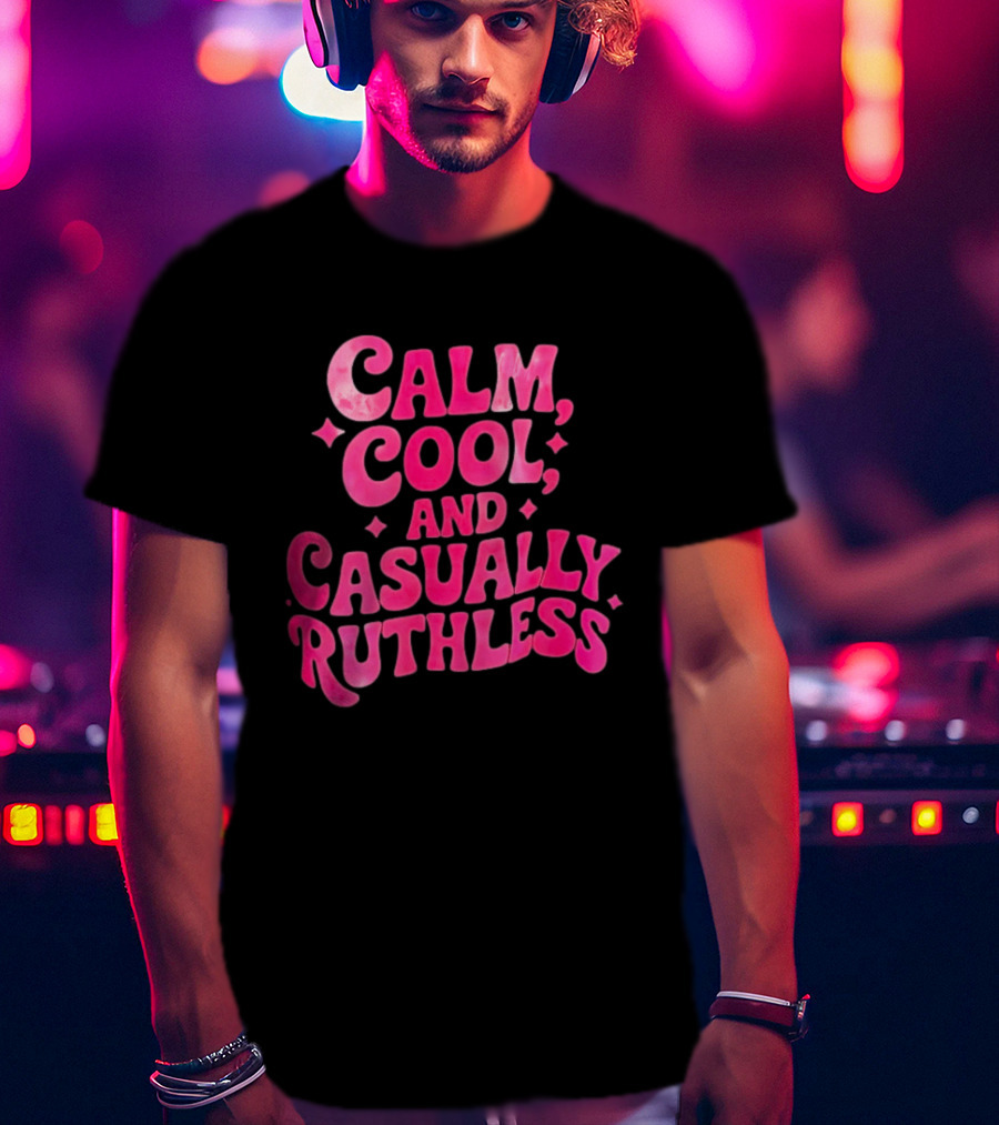 Calm Cool And Casually Ruthless Pink T-Shirt