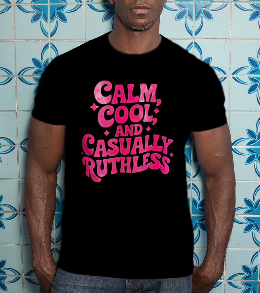 Calm Cool And Casually Ruthless Pink T-Shirt
