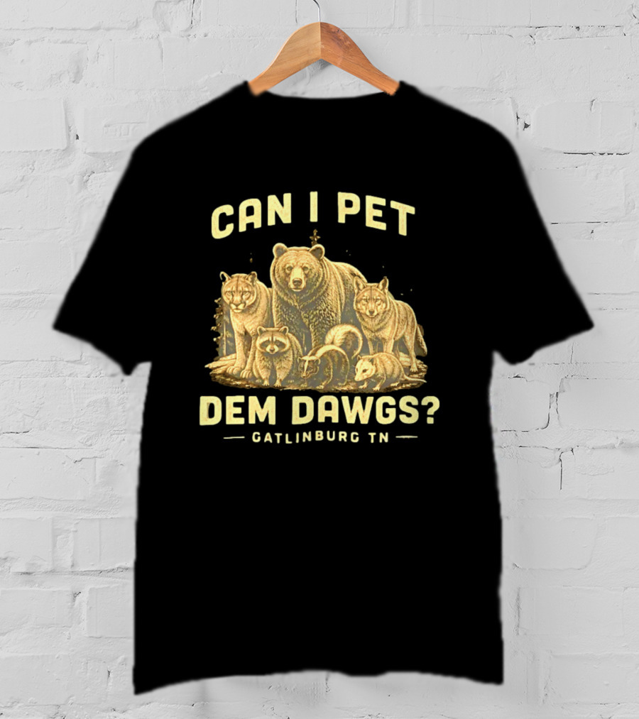 Can I Pet Dem Dawgs Gatlinburg TN Wildlife Bear Raccoon Wolves Cougars Skunk T-Shirt
