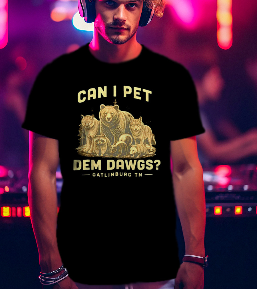 Can I Pet Dem Dawgs Gatlinburg TN Wildlife Bear Raccoon Wolves Cougars Skunk T-Shirt