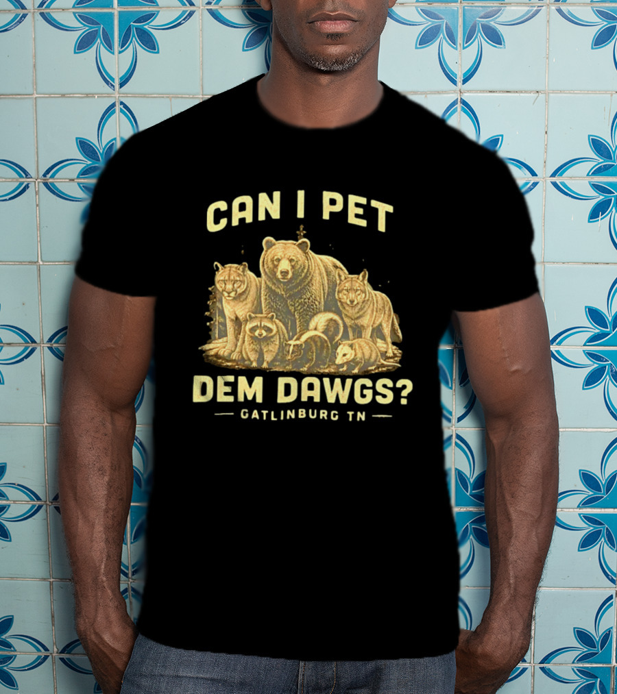 Can I Pet Dem Dawgs Gatlinburg TN Wildlife Bear Raccoon Wolves Cougars Skunk T-Shirt