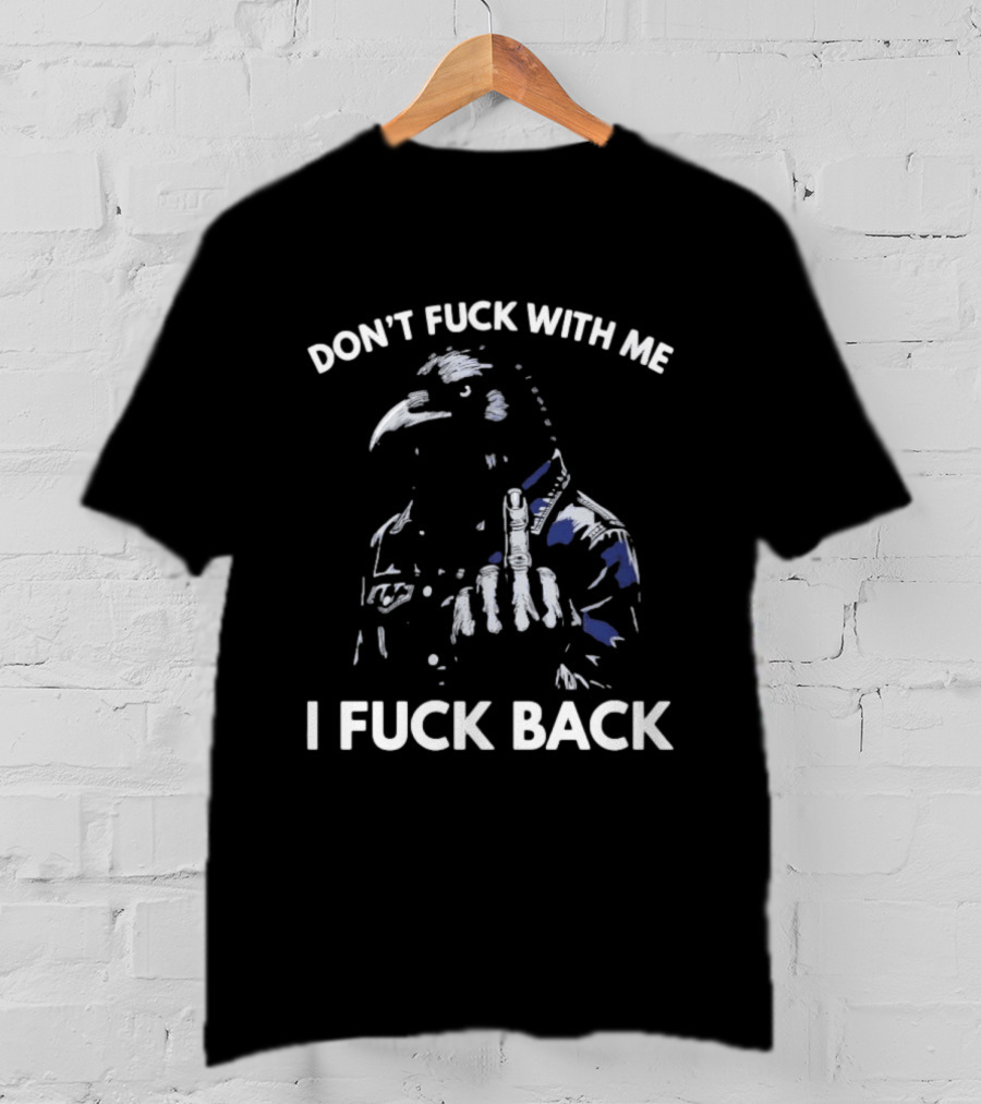 Don't Fuck With Me I Fuck Back Middle Finger Rebel Crow Attitude T-Shirt