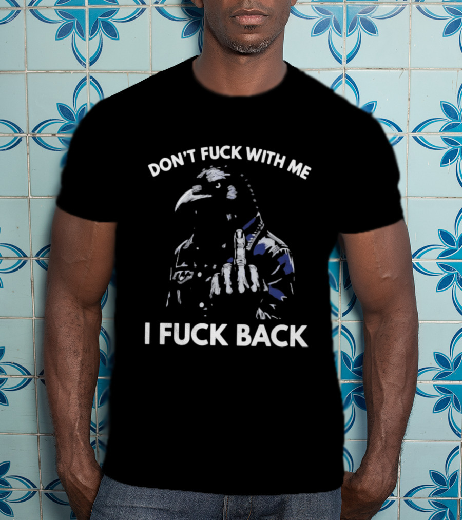Don't Fuck With Me I Fuck Back Middle Finger Rebel Crow Attitude T-Shirt