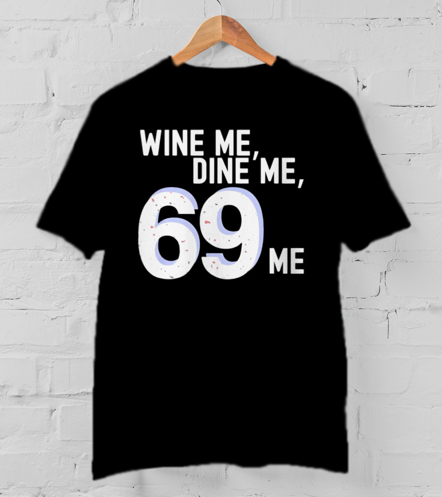Wine Me Dine Me 69 Me T-Shirt