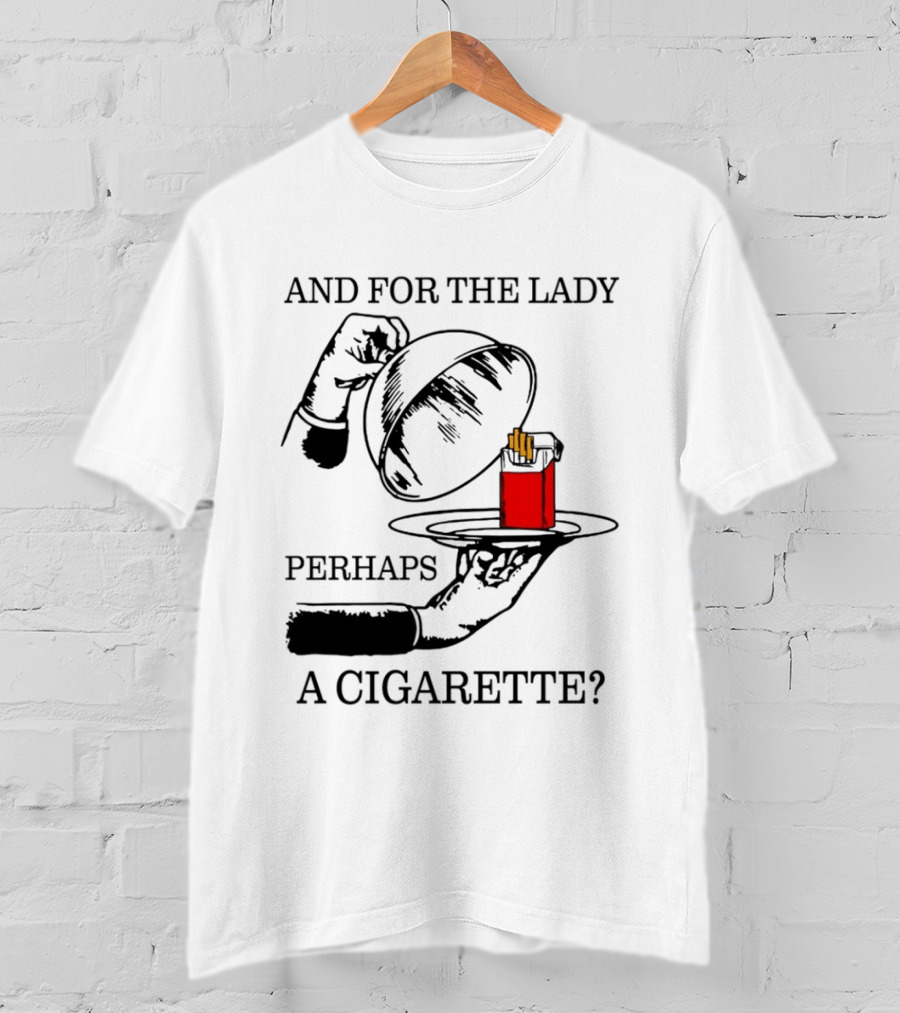 And For The Lady Perhaps A Cigarette T-Shirt
