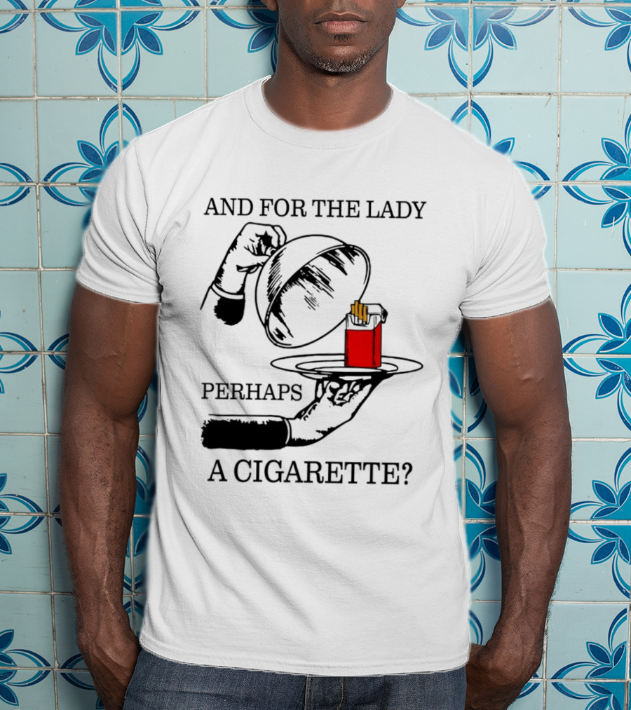 And For The Lady Perhaps A Cigarette T-Shirt