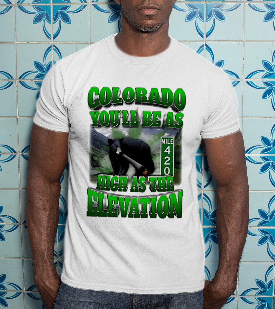 Colorado You'll Be As High As The Elevation Mile 420 Bear And Mountains T-Shirt