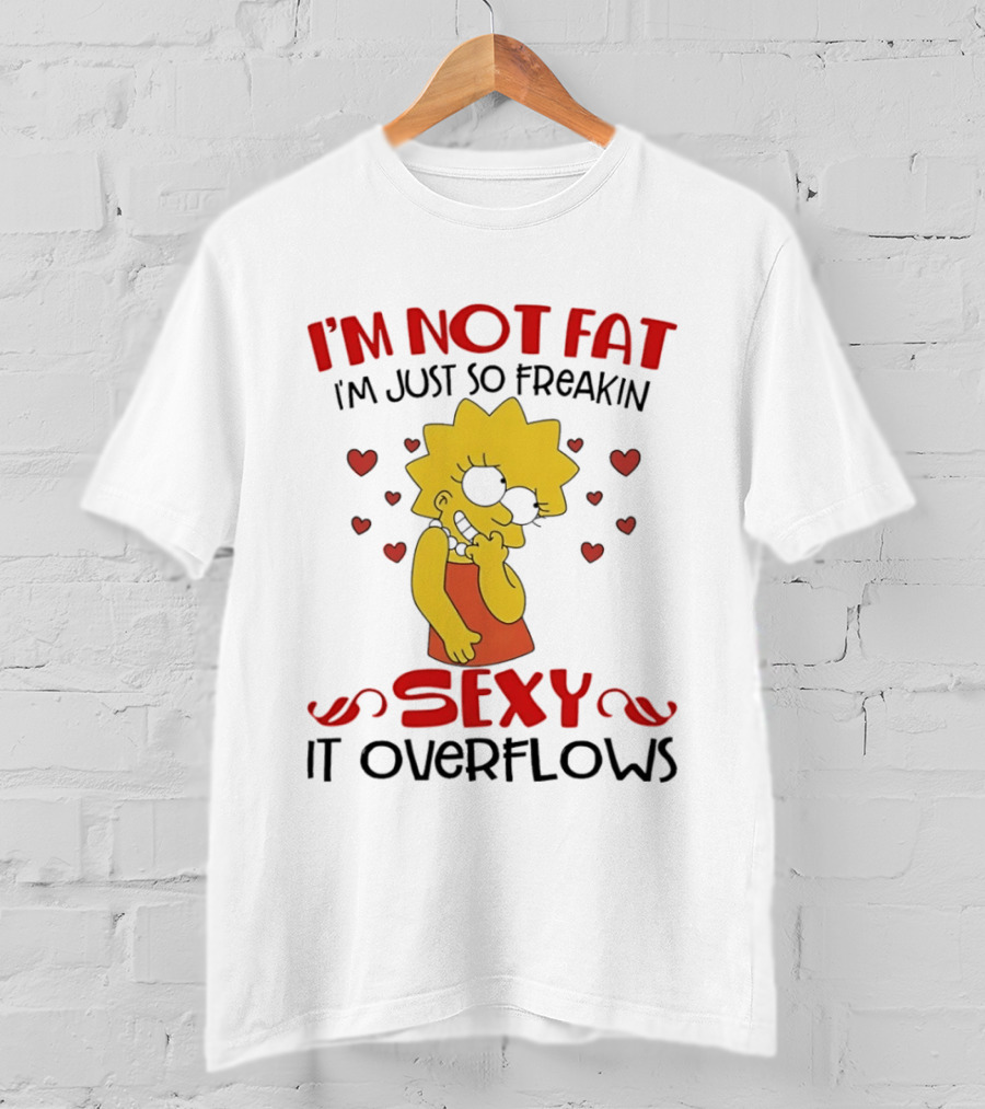 I'm Not Fat I'm Just So Freakin Sexy It Overflows Lisa Simpson T-Shirt