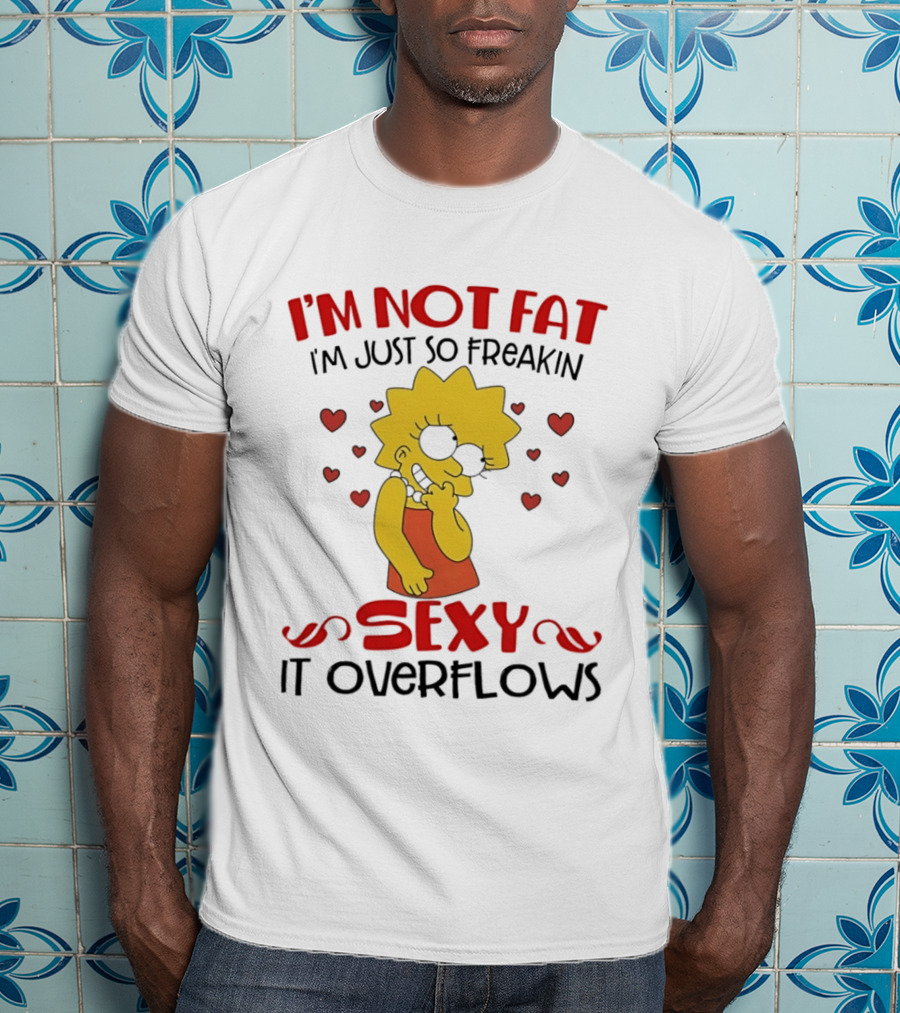 I'm Not Fat I'm Just So Freakin Sexy It Overflows Lisa Simpson T-Shirt