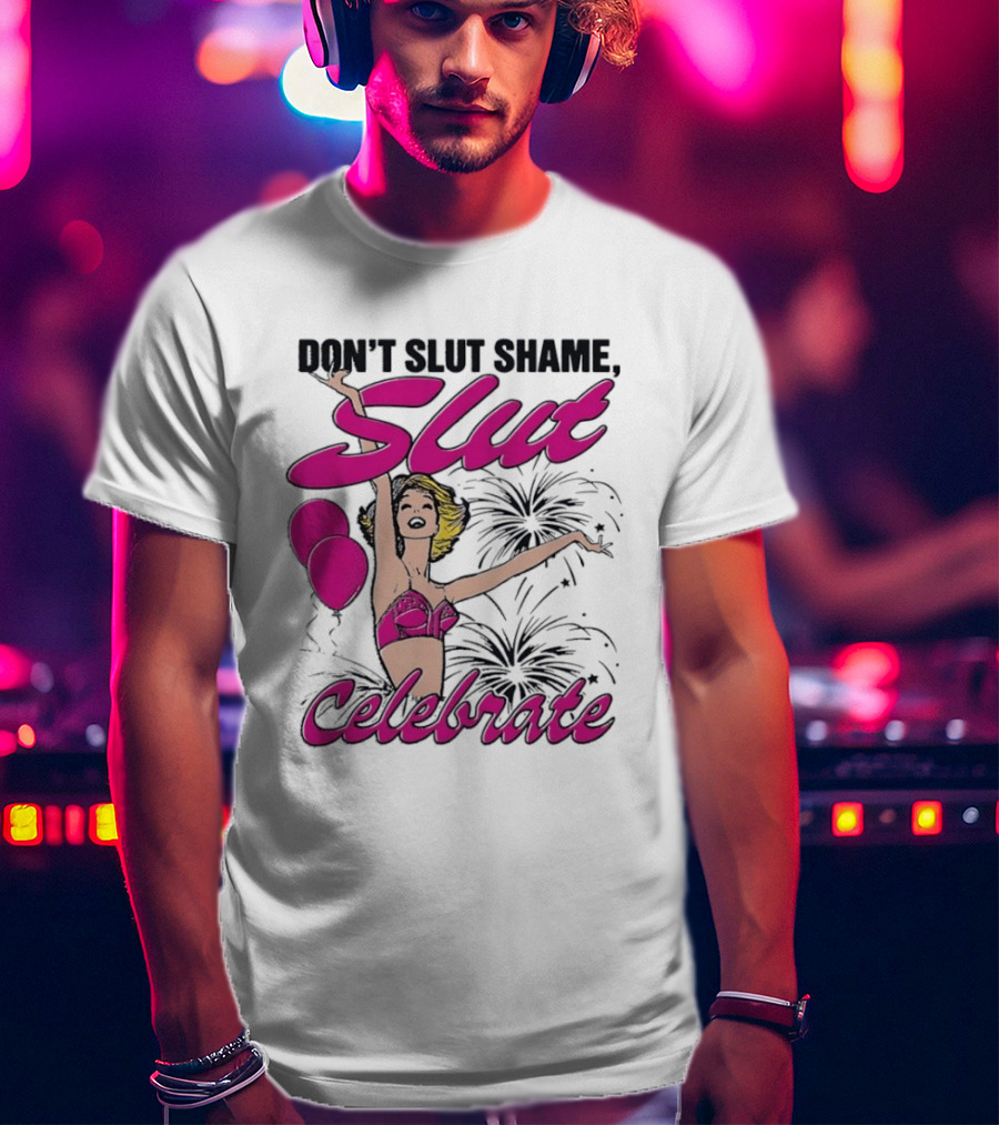 Don't Slut Shame Celebrate Slut Woman Empowerment T-Shirt