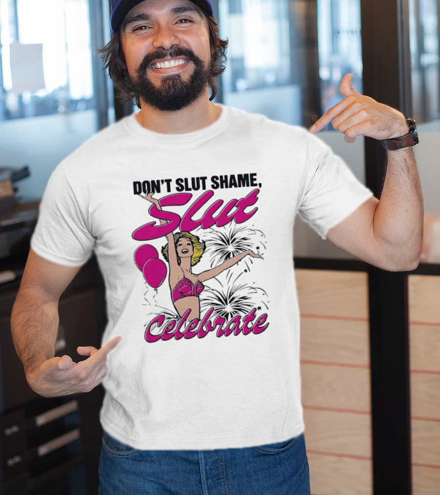 Don't Slut Shame Celebrate Slut Woman Empowerment T-Shirt
