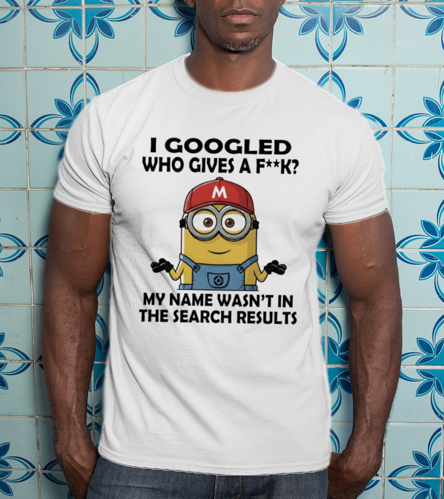 Minion I Googled Who Gives A F**k My Name Wasn't In The Search Results T-Shirt