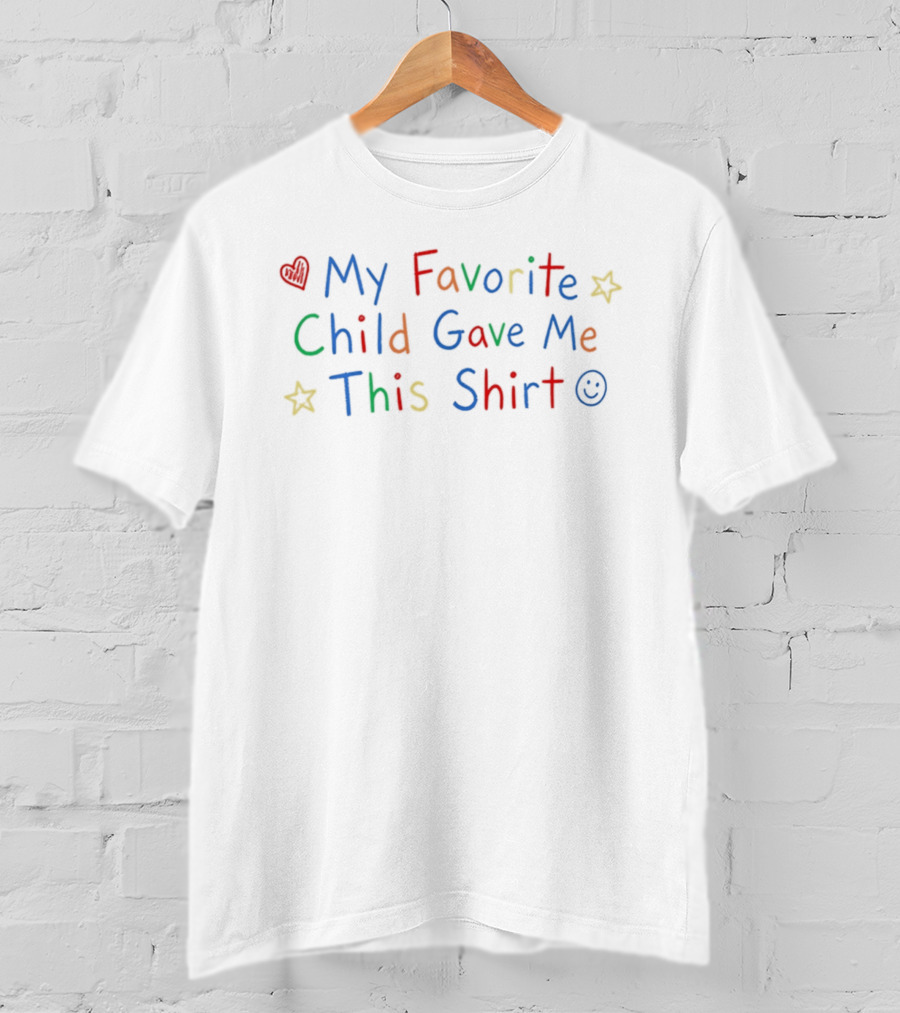 My Favorite Child Gave Me This T-Shirt