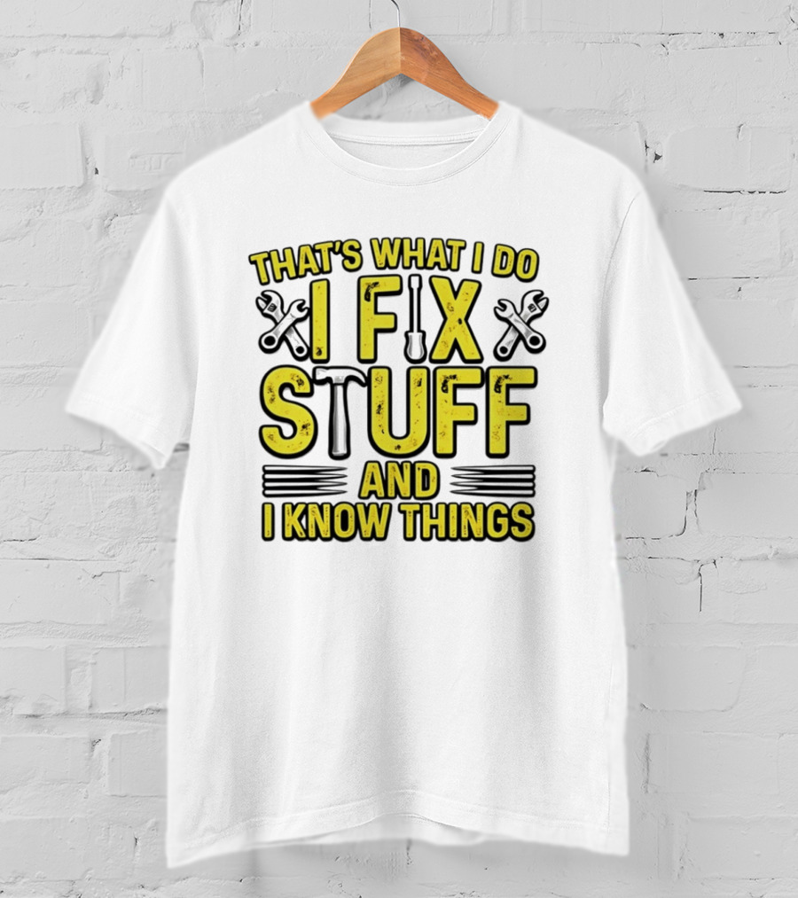 That's What I Do I Fix Stuff And I Know Things Wrench And Hammer T-Shirt