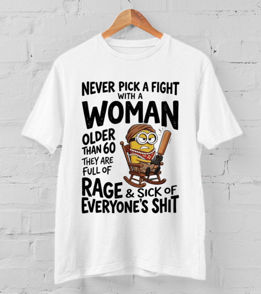 Never Pick A Fight With A Woman Older Than 60 Full Of Rage And Sick Of Everyone's Shit Minion T-Shirt