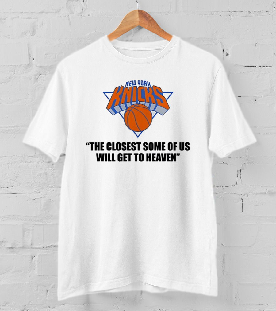 New York Knicks NBA The Closest Some Of Us Will Get To Heaven 2026 T-Shirt