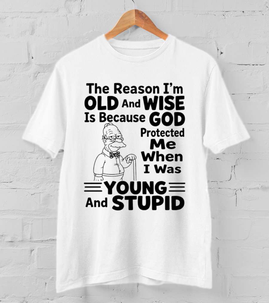 The Reason I'm Old And Wise God Protected Me Young And Stupid Simpson T-Shirt