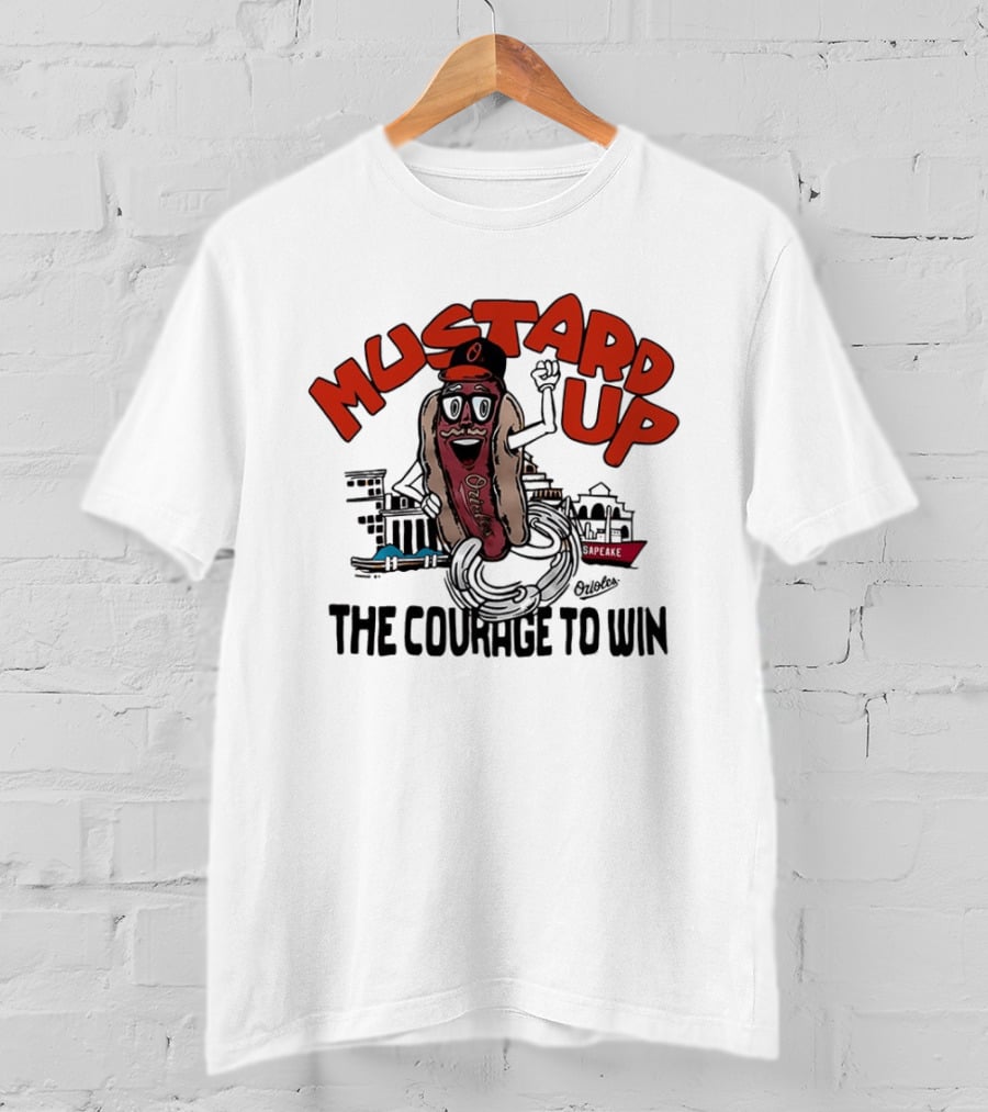 Orioles Mustard Up The Courage To Win Hot Dog Mascot Baltimore Harbor T-Shirt