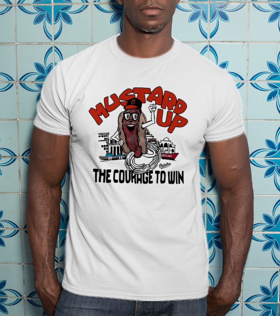 Orioles Mustard Up The Courage To Win Hot Dog Mascot Baltimore Harbor T-Shirt