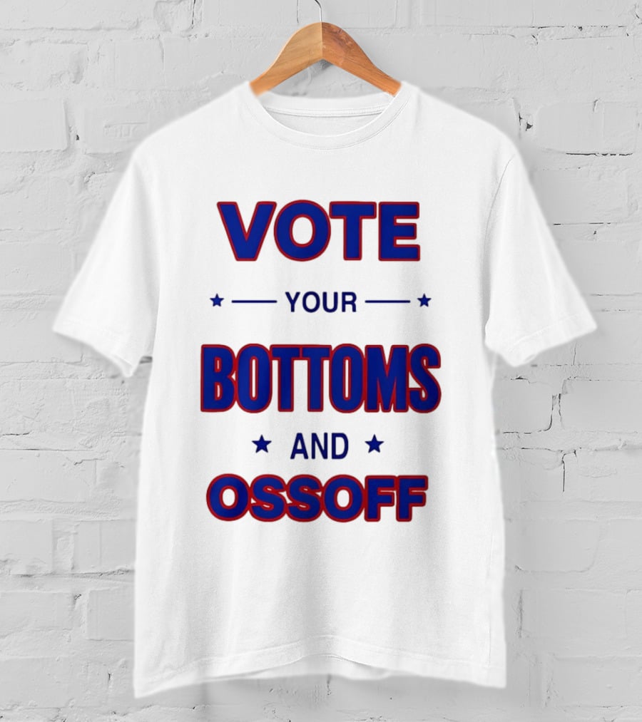 Vote Your Bottoms And Ossoff T-Shirt