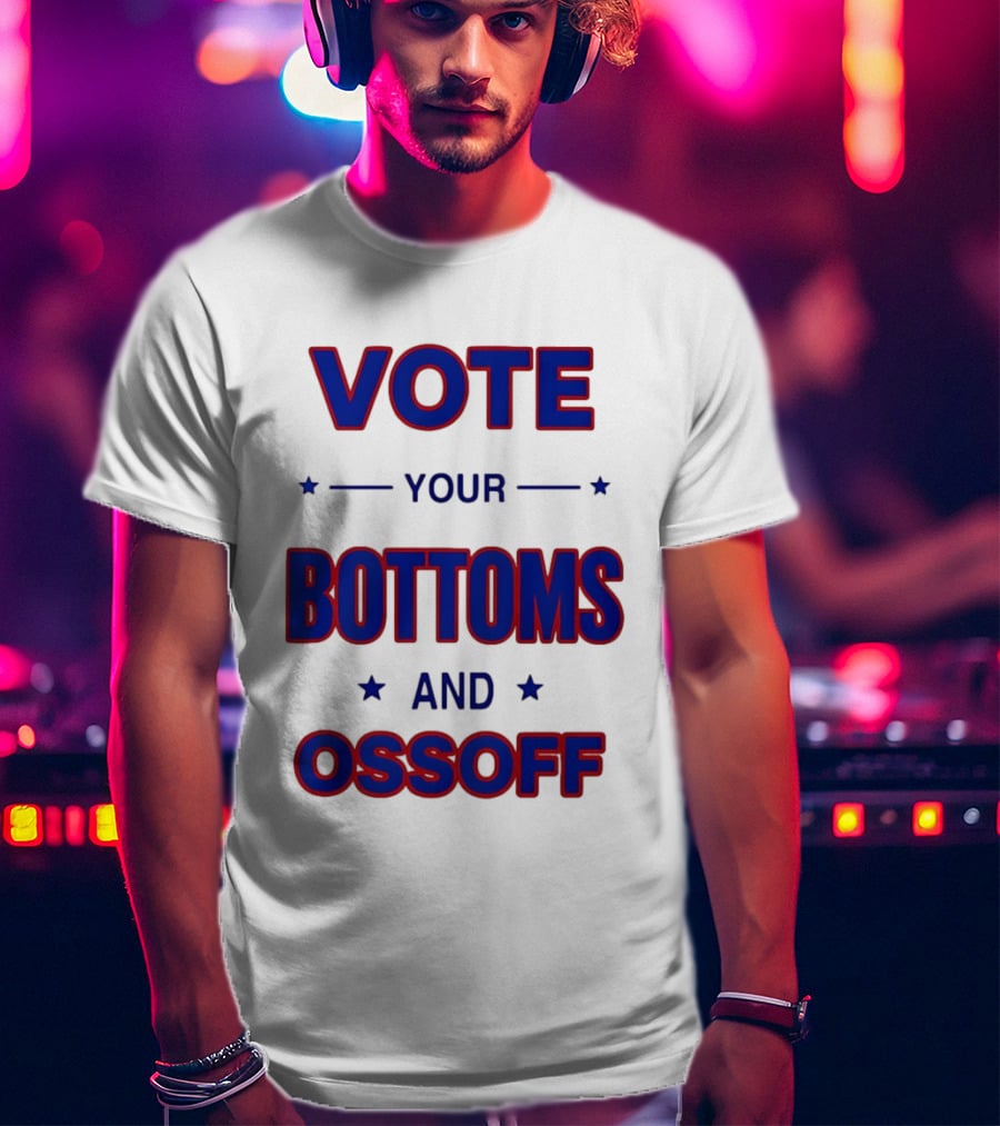 Vote Your Bottoms And Ossoff T-Shirt