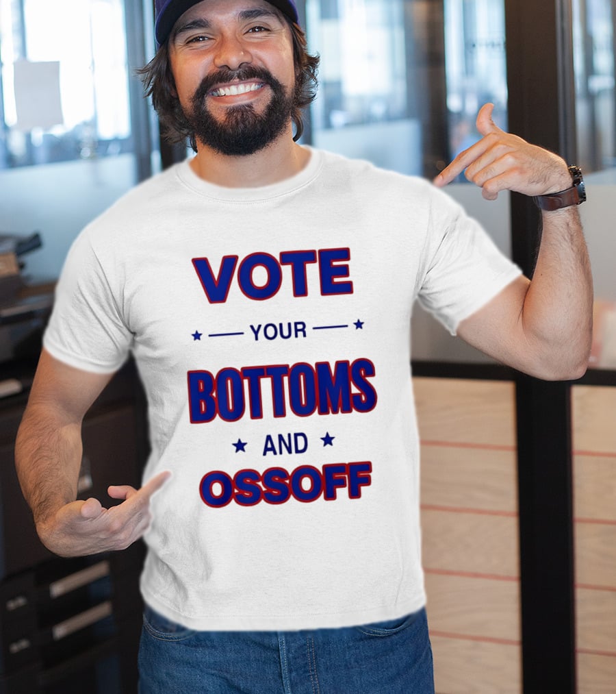 Vote Your Bottoms And Ossoff T-Shirt