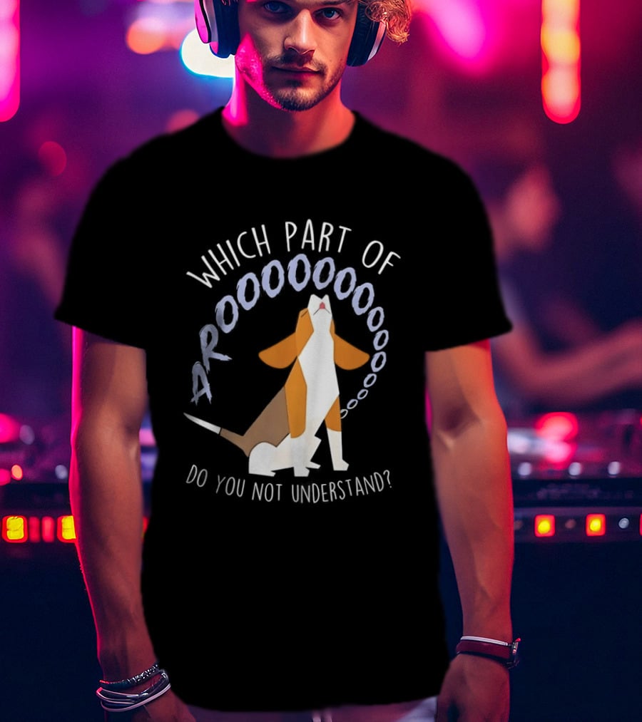 Which Part Of Arooooo Beagle Howling Do You Not Understand T-Shirt