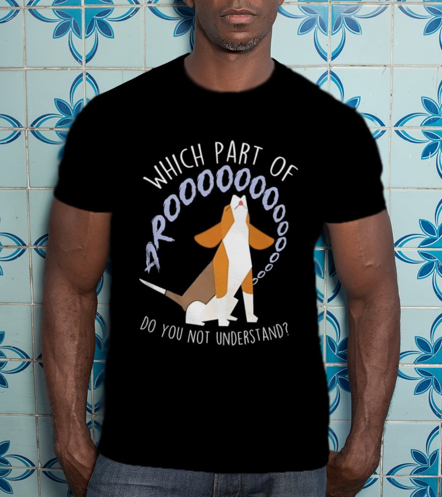 Which Part Of Arooooo Beagle Howling Do You Not Understand T-Shirt