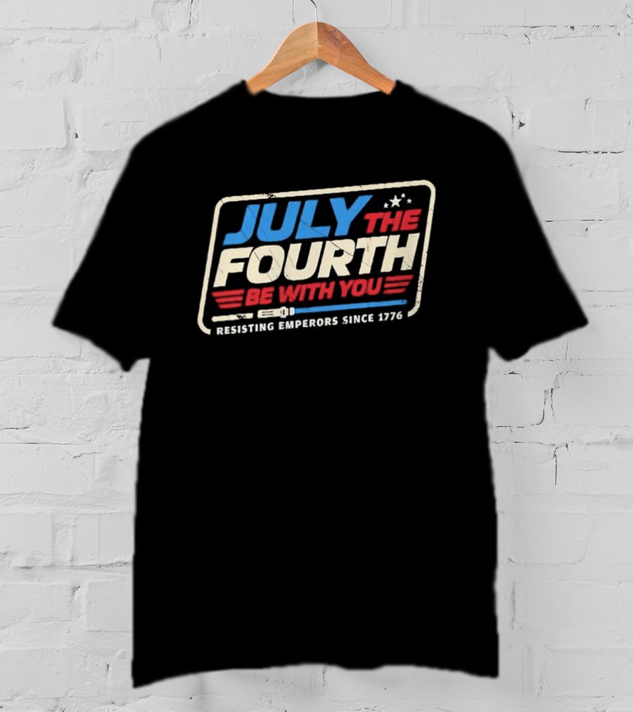 July The Fourth Be With You Resisting Emperors Since 1776 T-Shirt