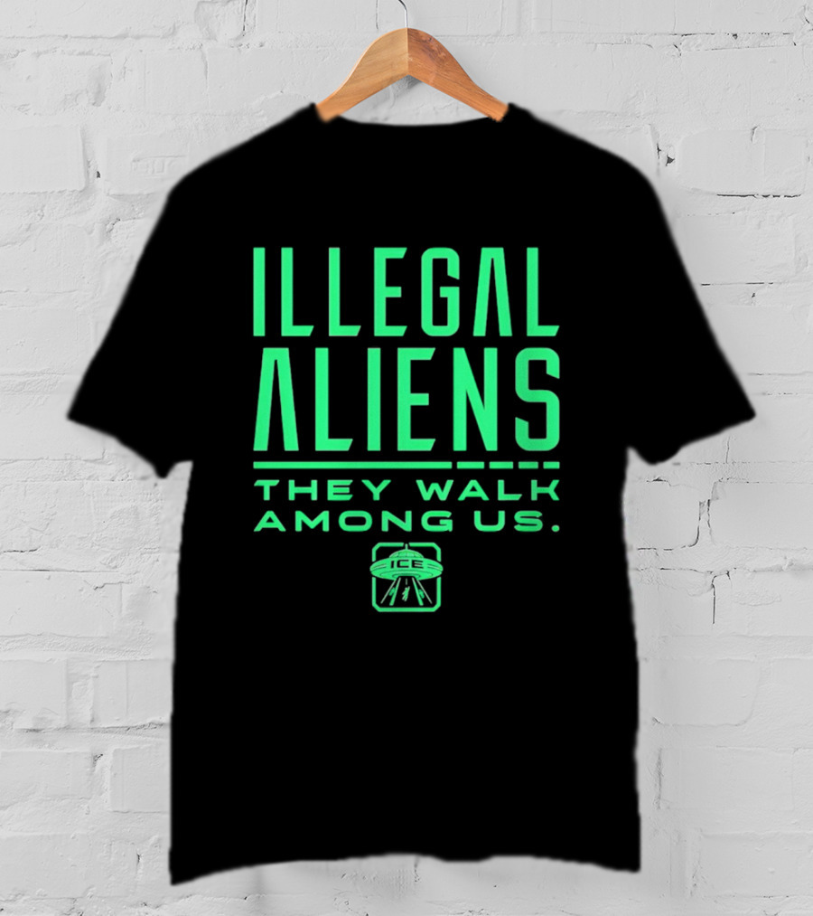 Illegal Aliens They Walk Among Us UFO ICE T-Shirt