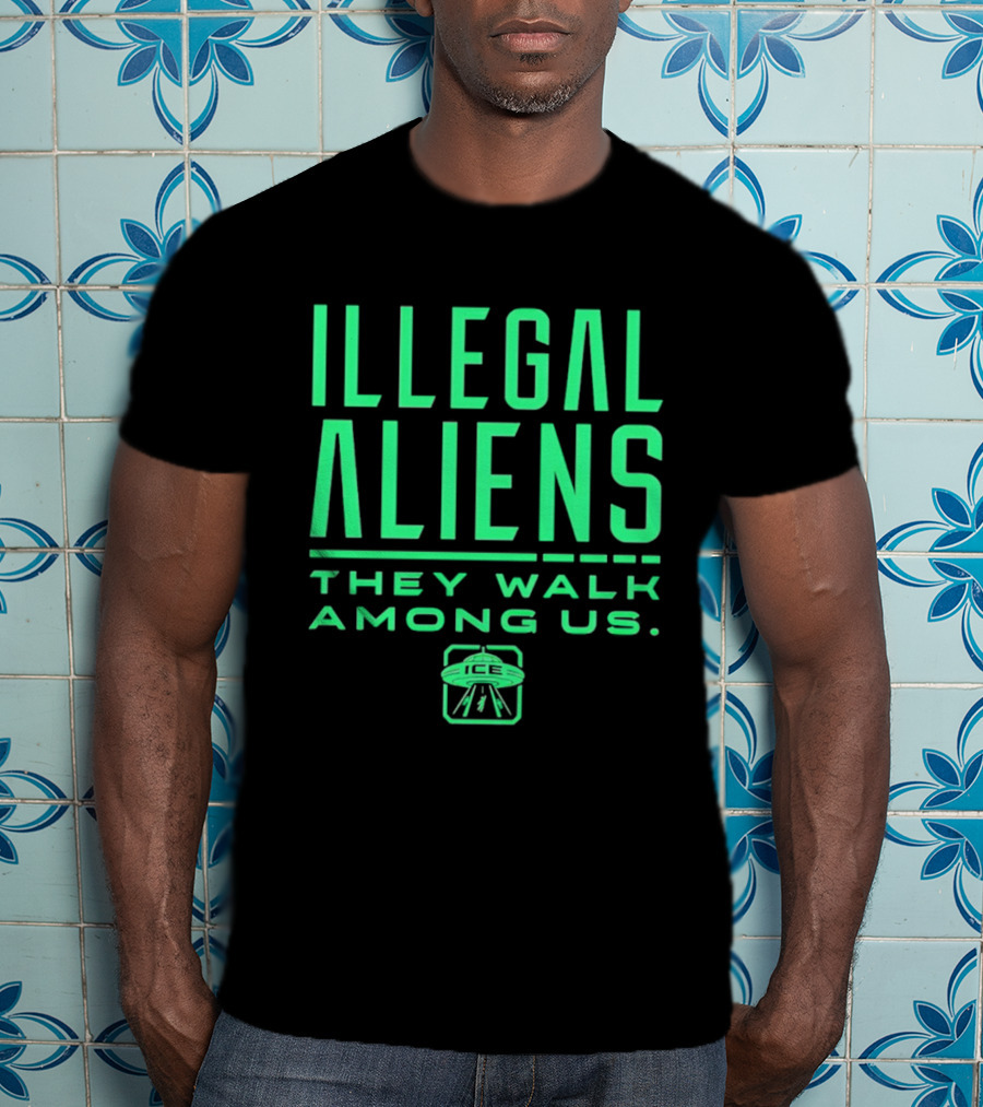 Illegal Aliens They Walk Among Us UFO ICE T-Shirt