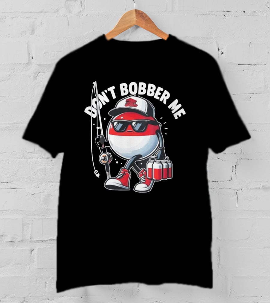 Don't Bobber Me Funny Beer Fishing Hat And Shades T-Shirt