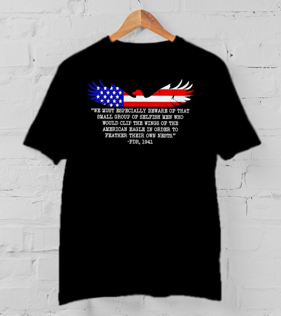 We Must Especially Beware FDR 1941 Quote American Eagle Flag T-Shirt